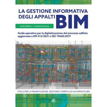 La gestione informativa degli appalti BIM. Guida operativa per la digitalizzazione del processo edilizio aggiornata a DM 312/2021 e ISO 19650:2019