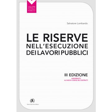 Le riserve nell'esecuzione dei lavori pubblici. Aggiornato al nuovo codice dei contratti 3/ed. (Salvatore Lombardo - Flaccovio)
