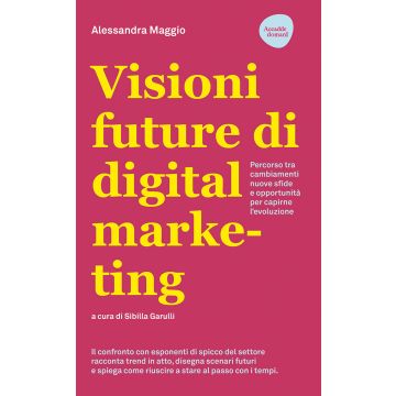 Visioni future di digital marketing. Percorso tra cambiamenti, nuove sfide e opportunità per capirne l'evoluzione