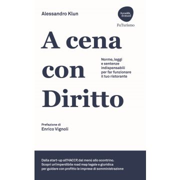 A cena con diritto. Norme, leggi e sentenze indispensabili per far funzionare il tuo ristorante (Klun Alessandro - Flaccovio)