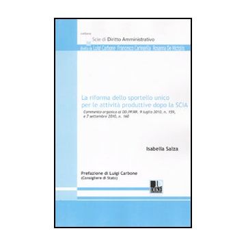 La Riforma Dello Sportello Unico Per Le Attivita' Produttive Dopo La Scia. Commento Organico Ai Dd.pp.rr 9 Luglio 2010, N. 159 E 7 Settembre 2010, N. 160  - Salza Isabella - Dike Giuridica Editrice - 9788858200223
