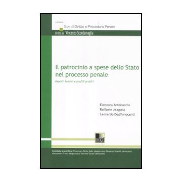 Il Patrocinio A Spese Dello Stato Nel Processo Penale. Aspetti Teorici E Profili Pratici  - Antonuccio Eleonora; Aragona Raffaele; Degl'innocenti Leonardo - Dike Giuridica Editrice - 9788858200957