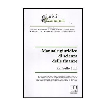 Manuale Giuridico Di Scienza Delle Finanze. Le Scienze Dell'organizzazione Sociale Tra Economia, Politica, Aziende E Diritto - Lupi Raffaello - Dike Giuridica Editrice - 9788858201206