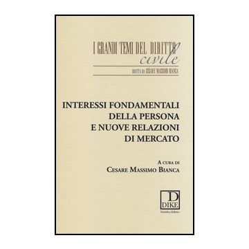 Interessi Fondamentali Della Persona E Nuove Relazioni Di Mercato - Bianca C. M.  - Dike Giuridica Editrice - 9788858201534