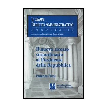 Il Nuovo Ricorso Straordinario Al Presidente Della Repubblica  - Freni Federico - Dike Giuridica Editrice - 9788858201558