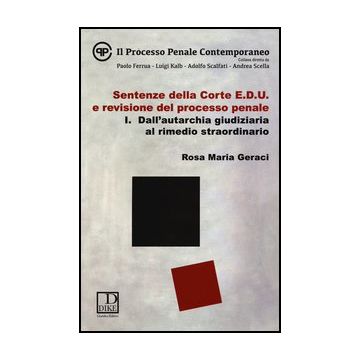 Sentenze Della Corte E.d.u. E Revisione Del Processo Penale Dall'autarchia Giudiziaria Al Rimedio Straordinario - Geraci M. Rosa - Dike Giuridica Editrice - 9788858201572
