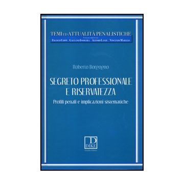 Segreto Professionale E Riservatezza. Profili Penali E Implicazioni Sistematiche - Borgogno Roberto - Dike Giuridica Editrice - 9788858201589