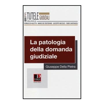La Patologia Della Domanda Giudiziale  - Della Pietra Giuseppe - Dike Giuridica Editrice - 9788858201596