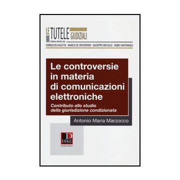 Le Controversie In Materia Di Comunicazioni Elettroniche. Contributo Allo Studio Della Giurisdizione Condizionata  - Marzocco Antonio M. - Dike Giuridica Editrice - 9788858201602