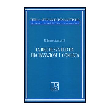 La Ricchezza Illecita Tra Tassazione E Confisca  - Acquaroli Roberto - Dike Giuridica Editrice - 9788858201633