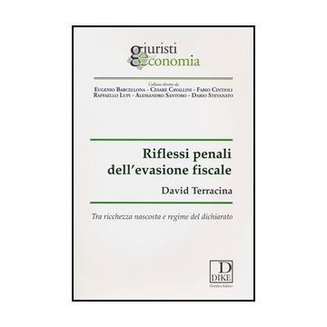 Riflessi Penali Dell'evasione Fiscale. Tra Ricchezza Nascosta E Regime Del Dichiarato - Terracina David - Dike Giuridica Editrice - 9788858201664