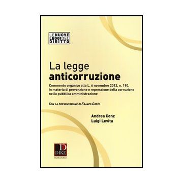 La Legge Anticorruzione  - Conz Andrea; Levita Luigi - Dike Giuridica Editrice - 9788858201688