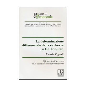 La Determinazione Differenziale Della Ricchezza Ai Fini Tributari. Riflessioni Sull'inerenza Nella Tassazione Attraverso Le Aziende  - Vignoli Alessia - Dike Giuridica Editrice - 9788858201718