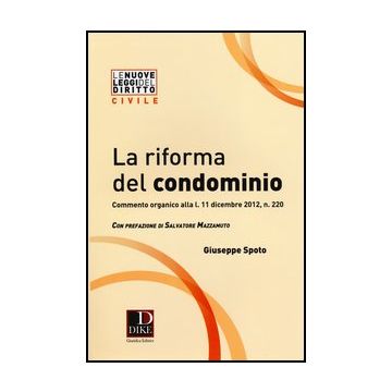 La Riforma Del Condominio. Commento Organico Alla L. 11 Dicembre 2012, N. 220  - Spoto Giuseppe - Dike Giuridica Editrice - 9788858201756