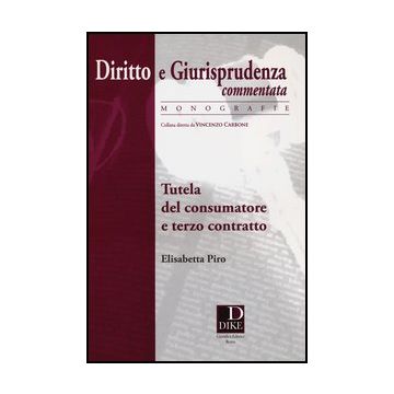 Tutela Del Consumatore E Terzo Contratto - Piro Elisabetta - Dike Giuridica Editrice - 9788858201886