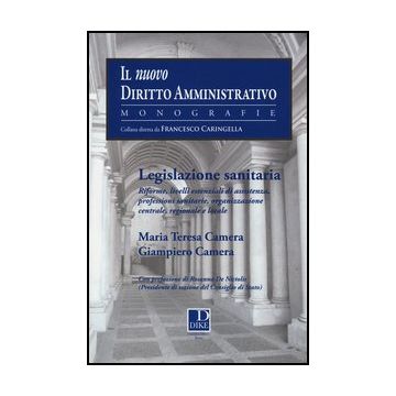 Legislazione Sanitaria. Riforme, Livelli Essenziali Di Assistenza, Professioni Sanitarie, Organizzazione Centrale, Regionale E Locale - Camera M. Teresa; Camera Giampiero - Dike Giuridica Editrice - 9788858202098