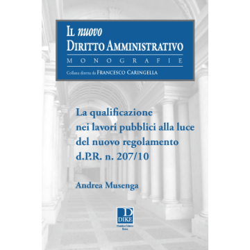 La Qualificazione Nei Lavori Pubblici Alla Luce Del Nuovo Regolamento D.p.r. N. 207/10  - Musenga Andrea - Dike Giuridica Editrice - 9788858202517