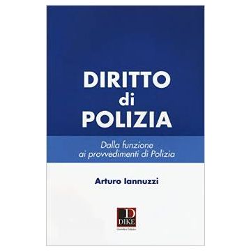 Diritto Di Polizia. Dalla Funzione Ai Provvedimenti Di Polizia  2015   [Iannuzzi - Dike Giuridica Editrice]