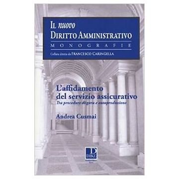 L' Affidamento Del Servizio Assicurativo. Tra Procedure Di Gara Ed Autoproduzione    [Cusmai - Dike Giuridica Editrice]