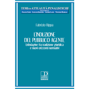 fabrizio rippa L'induzione del pubblico agente un indagine fra tradizione giuridica e nuovi orizzonti normativi dike