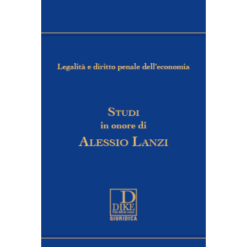 Legalità e diritto penale dell'economia. Studi in onore di Alessio Lanzi