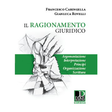 Il ragionamento giuridico. Argomentazione, interpretazione, principi, organizzazione scrittura