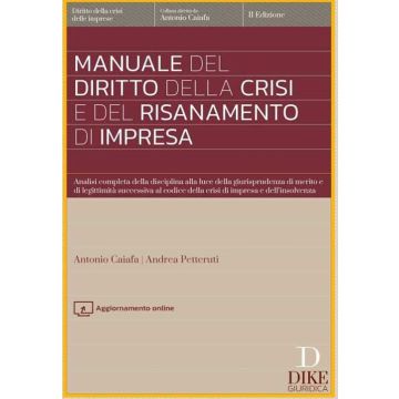 Manuale del diritto della crisi e del risanamento di impresa. Analisi completa della disciplina alla luce della giurisprudenza di merito e di legittimità successiva al codice della crisi di impresa e dell'insolvenza 2/ed.