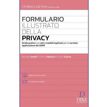 Formulario illustrato della privacy. Guida pratica con atti e modelli esplicati per la corretta applicazione del GDPR. Con aggiornamento online 2024 (I Formulari - Dike)