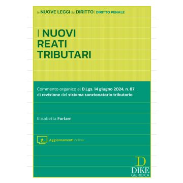 I nuovi reati tributari. Commento organico al D.Lgs. 14 giugno 2024, n.87, di revisione del sistema sanzionatorio tributario. Con aggiornamento online