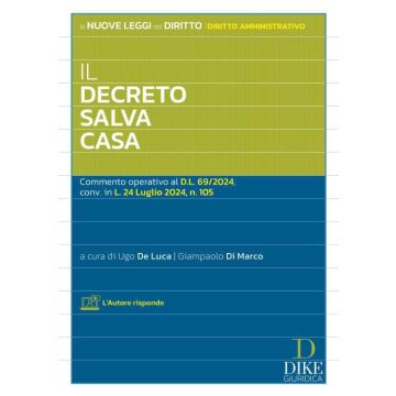 Il decreto salva casa. Commento operativo al D.L. 69/2024, conv. in L. 24 luglio 2024, n. 105 [De Luca U.;Di Marco G. - Dike]