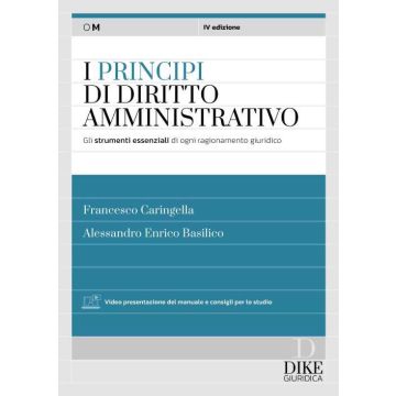 I principi del diritto amministrativo. Gli strumenti essenziali di ogni ragionamento giuridico 2024 (Francesco Caringella - Dike)