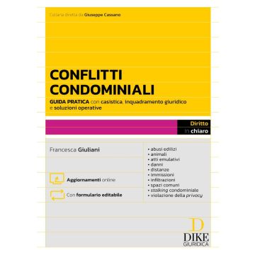 Conflitti Condominiali – Guida pratica con casistica, inquadramento giuridico e soluzioni operative – abusi edilizi, animali, atti emulativi, danni, distanze, immissioni, infiltrazioni, spazi comuni, stalking condominiale – Dike 