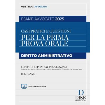 Casi pratici e questioni per la prima prova orale. Diritto amministrativo. Esame avvocato 2025. Con Aggiornamento online (Dike)