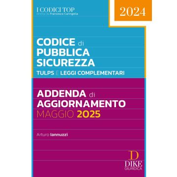 Codice di pubblica sicurezza. TULPS e Leggi complementari. Addenda di aggiornamento 2025 (Testo Unico delle Leggi di Pubblica Sicurezza - I Codici Top) Dike