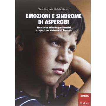 Emozioni e sindrome di Asperger. Educazione affettiva per bambini e ragazzi con sindrome di Asperger  Attwood Tony; Garnett Michelle  CENTRO STUDI ERICKSON  9788859007067