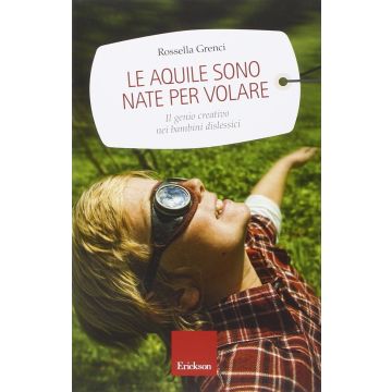 Le aquile sono nate per volare. Il genio creativo nei bambini dislessici   Grenci Rossella  CENTRO STUDI ERICKSON  9788859008071
