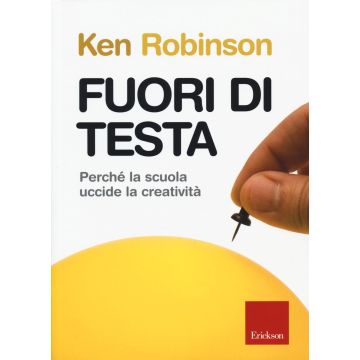 Fuori di testa. Perché la scuola uccide la creatività  Robinson Ken  CENTRO STUDI ERICKSON  9788859009597