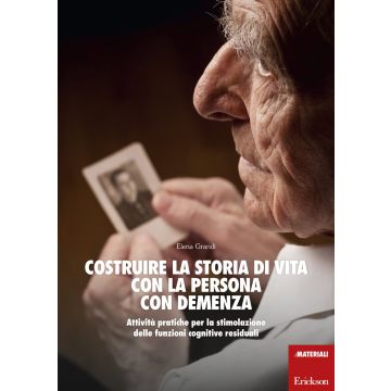 Costruire la storia di vita con la persona con demenza. Attività pratiche per la stimolazione delle funzioni cognitive residuali  Grandi Elena  CENTRO STUDI ERICKSON  9788859010166