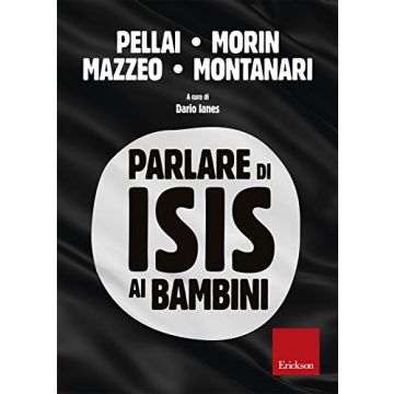 Parlare di ISIS ai bambini  Pellai Alberto; Morin Edgar; Mazzeo Riccardo; Montanari Marco  CENTRO STUDI ERICKSON  9788859011156