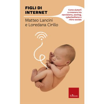 Figli di internet. Come aiutarli a crescere tra narcisismo, sexting, cyberbullismo e ritiro sociale