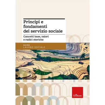 Principi e fondamenti del servizio sociale. Concetti base, valori e radici storiche. Nuova ediz.