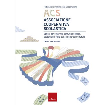ACS Associazione Cooperativa Scolastica. Spunti per costruire comunità solidali, sostenibili e felici con le generazioni future. Toolkit base 8-9 anni