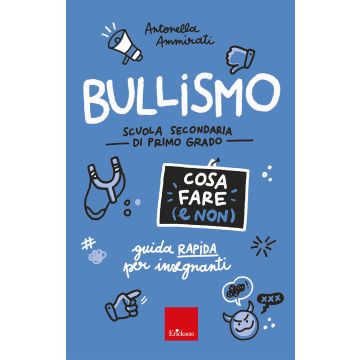 Bullismo. Cosa fare (e non). Guida rapida per insegnanti. Scuola secondaria di primo grado