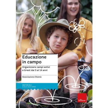 Educazione in campo. Organizzare campi estivi e Grest dai 5 ai 14 anni