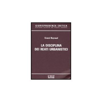 La Disciplina Dei Reati Urbanistici  - Reynaud Gianni - Utet Giuridica - 9788859801108