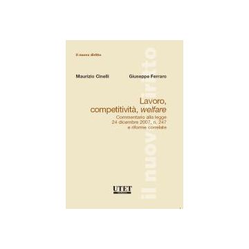 Lavoro, Competitivita', Welfare. Commentario Alla Legge 24 Dicembre 2007, N. 247 E Riforme Correlate - Cinelli M. ; Ferraro G.  - Utet Giuridica - 9788859803324