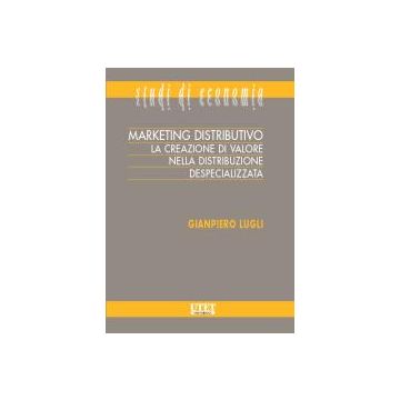 Marketing Distributivo. La Creazione Di Valore Nella Distribuzione Despecializzata - Lugli Giampiero - Utet Giuridica - 9788859803812
