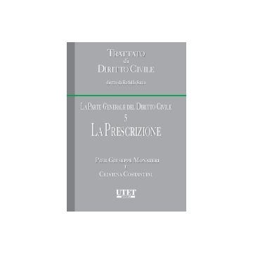 Trattato Di Diritto Civile. La Parte Generale Del Diritto Civile La Prescrizione - Monateri P. Giuseppe; Costantini Cristina - Utet Giuridica - 9788859803881