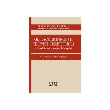 Gli Accertamenti Tecnici Irripetibili  - Giunchedi Filippo - Utet Giuridica - 9788859803959