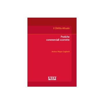 Pratiche Commerciali Scorrette - Gagliardi Andrea - Utet Giuridica - 9788859804116